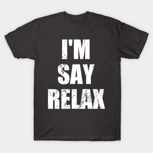 I'm Say Relax T-Shirt